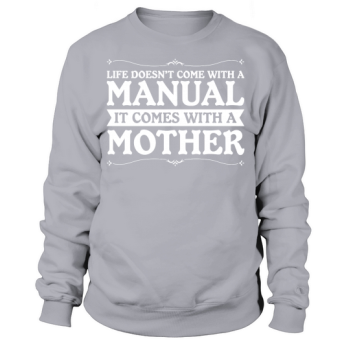 Life does not come with a manual, it comes with a mother Sweatshirt