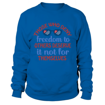 Those who deny freedom to others do not deserve it for themselves Sweatshirt