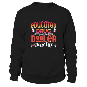 Educated Drug Dealer Nurse Life Sweatshirt