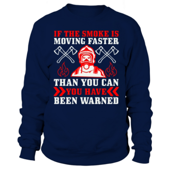 If the smoke is moving faster than you can, you have been warned Sweatshirt