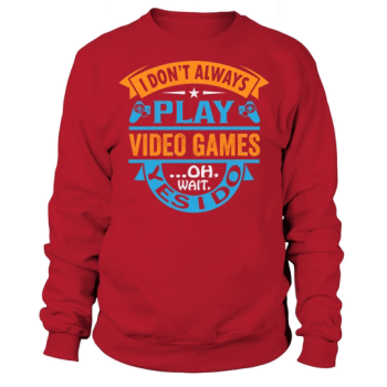 I don't always play video games... oh wait, yes I do Sweatshirt!