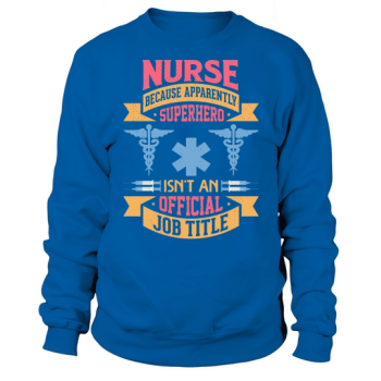 Nurse because apparently superhero is not an official job title Sweatshirt