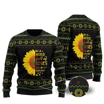 In A World Full Of Roses Be A Sunflower Ugly Christmas Sweater