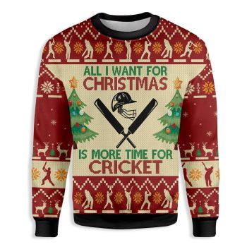 All Want For Christmas Sweatshirt Is More Time For Cricket Ugly Christmas Sweater,Christmas Ugly Sweater