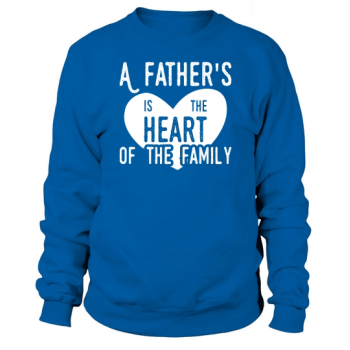 A father is the heart of the family Sweatshirt