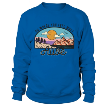 Go where you feel most alive Sweatshirt