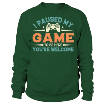 I stopped my game to be here, you are welcome Sweatshirt