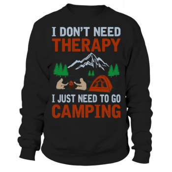 I don't need therapy, I just need to go camping Sweatshirt