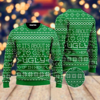 It&#39;s About To Get Ugly Up In Here Ugly Christmas Sweater,Christmas Ugly Sweater