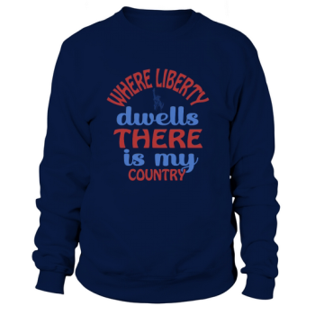 Where freedom dwells, there is my country Sweatshirt