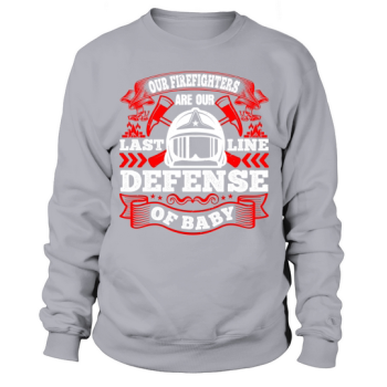 Our firefighters are our last line of defense, baby 1 Sweatshirt