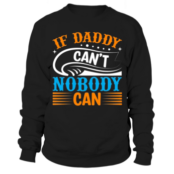 If Daddy can't, no one can Sweatshirt