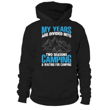 My years are divided into two seasons Camping & Waiting to Camp Hoodies