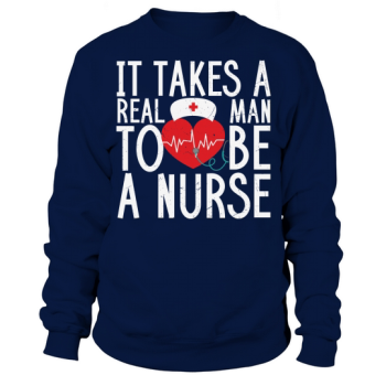 It takes a real man to be a nurse Sweatshirt