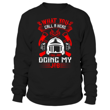 What you call a hero, I call just doing my job Sweatshirt