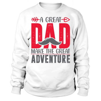 A great dad makes the great adventure Fathers Day Sweatshirt