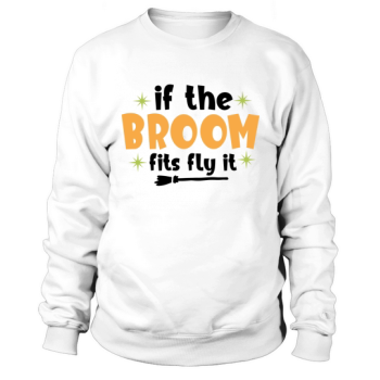 If the broom fits fly it Sweatshirt