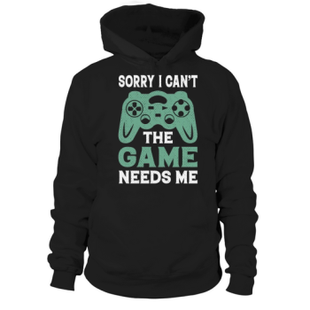 Sorry I cannot, the game needs me Hoodies
