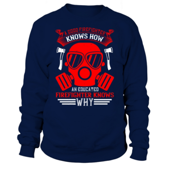 A good firefighter knows how, a trained firefighter knows why Sweatshirt
