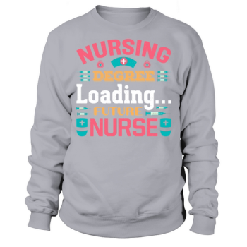 Nursing degree loading future nurse Sweatshirt