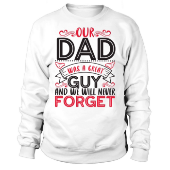 Our dad was a great guy and we will never forget him Sweatshirt