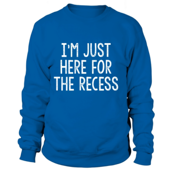 Just Here for Recess Funny T- Back to School Sweatshirt