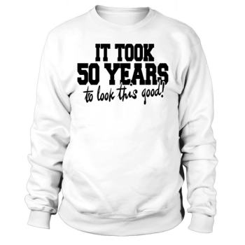IT TOOK 50 YEARS TO LOOK THIS GOOD 50th BIRTHDAY PARTY MEN'S Sweatshirt