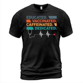 Nurse Educated Vaccinated Caffeinated Dedicated