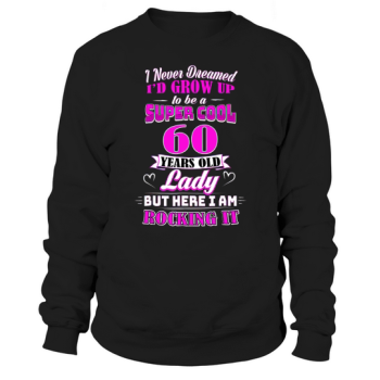 I Never Dreamed I'd Grow Up To Be A Dinner Cool 60 Year Old Lady 60th Birthday Sweatshirt