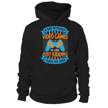 A day without video games is like a joke, I have no idea Hoodies.
