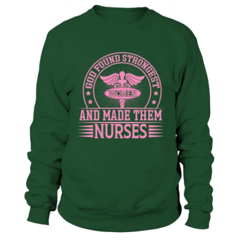 God found the strongest women and made them nurses Sweatshirt
