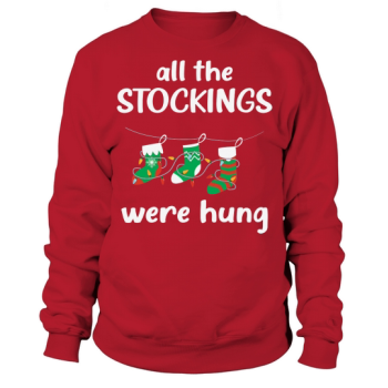 All the stockings were hung Christmas Stocking Sweatshirt