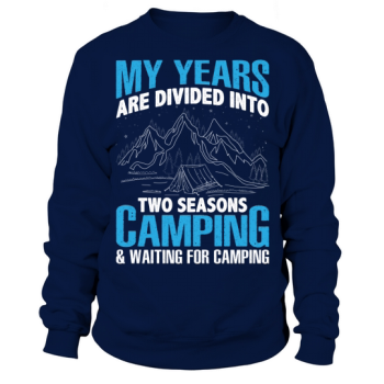 My years are divided into two seasons Camping & Waiting to Camp Sweatshirt