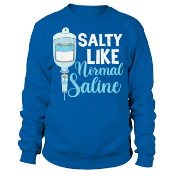Nurse Salty Like Normal Saline Sweatshirt