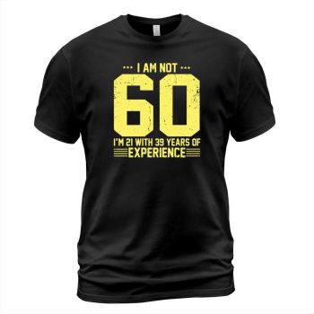Happy 60th Birthday I'm not 60 I'm 21 with 39 years of experience