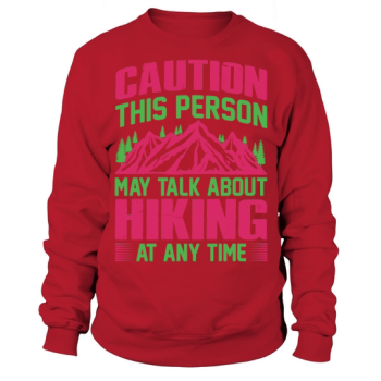 Warning, this person may talk about hiking at any time Sweatshirt