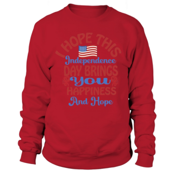 I hope this Independence Day brings you happiness and hope Sweatshirt
