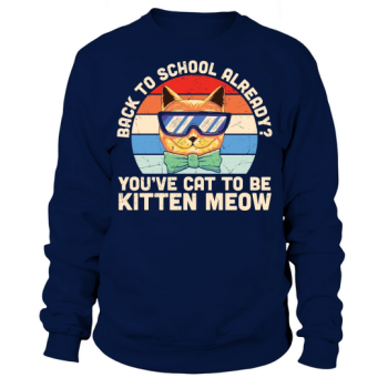 Back to School Already You Have Cat to Be Kitten Meow Sweatshirt
