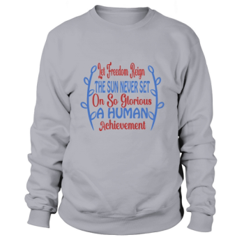 Let freedom reign, the sun has never set on such a glorious human achievement Sweatshirt