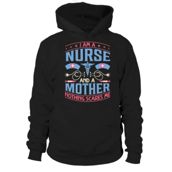 I am a nurse and a mother, nothing scares me Hoodies
