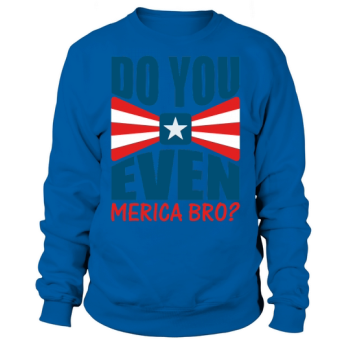 Do You Even Merica Bro Sweatshirt