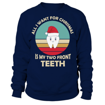 All I Want For Christmas Is My Two Front Teeth Sweatshirt