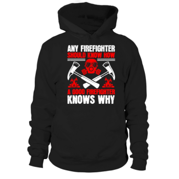 Every firefighter should know how, a good firefighter knows why Hoodies