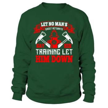 Let no man's ghost come back to say his training let him down Sweatshirt