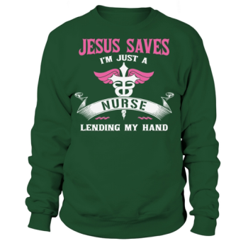 Jesus saves I am just a nurse lending a hand Sweatshirt