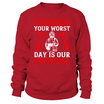 Firemen, your worst day is our everyday Sweatshirt