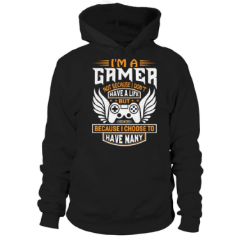 I am a gamer, not because I do not have a life, but because I choose to have many hoodies.