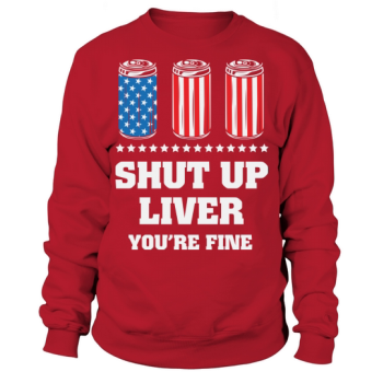 Shut Up Liver You Are Sweatshirt