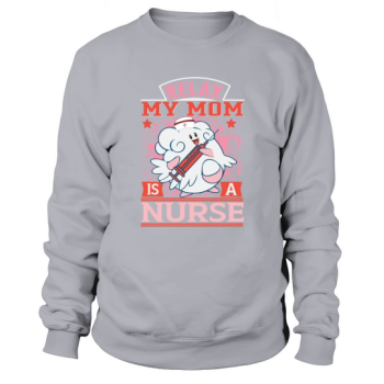 Relax, my mom is a nurse Sweatshirt
