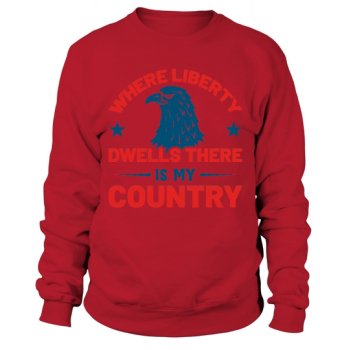 Where Liberty Dwells There Is My Country Sweatshirt